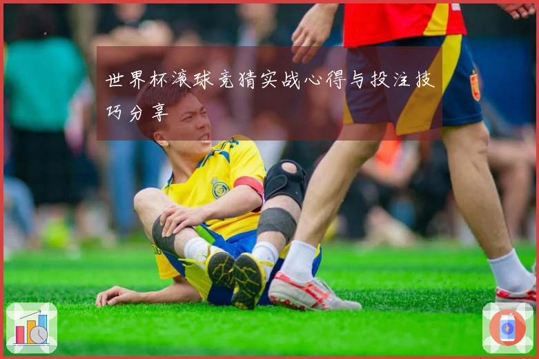 世界杯滚球竞猜实战心得与投注技巧分享