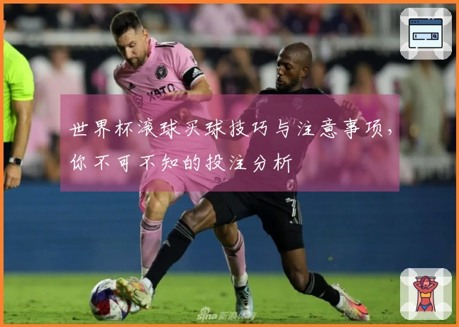 世界杯滚球买球技巧与注意事项，你不可不知的投注分析